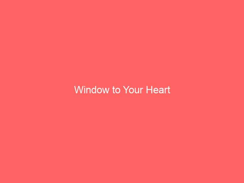 Window to Your Heart